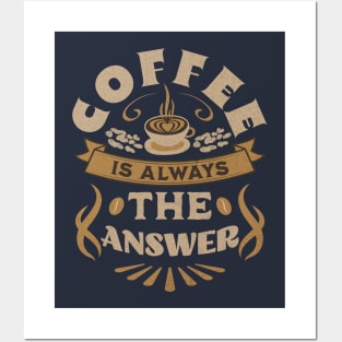 Coffee Is Always The Answer Posters and Art